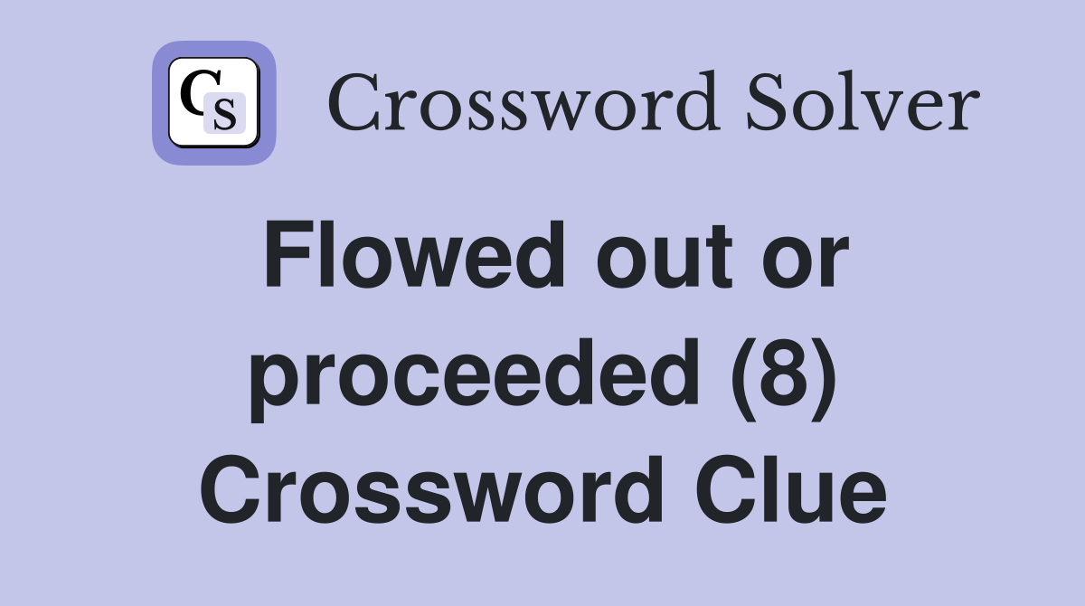 Flowed out or proceeded (8) Crossword Clue