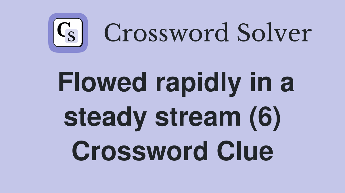 Flowed rapidly in a steady stream (6) Crossword Clue