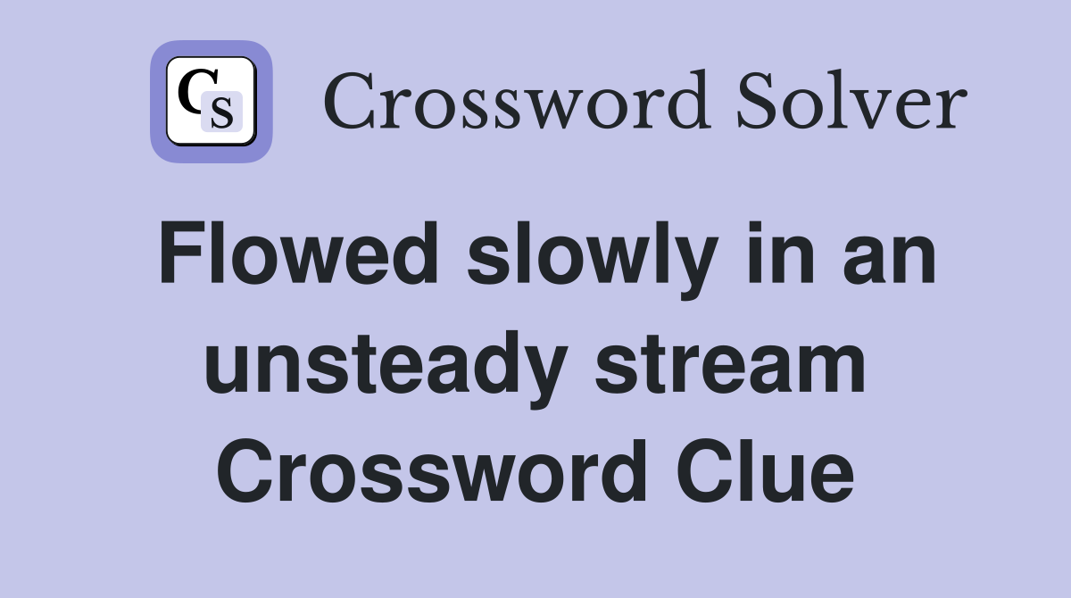 Flowed slowly in an unsteady stream Crossword Clue