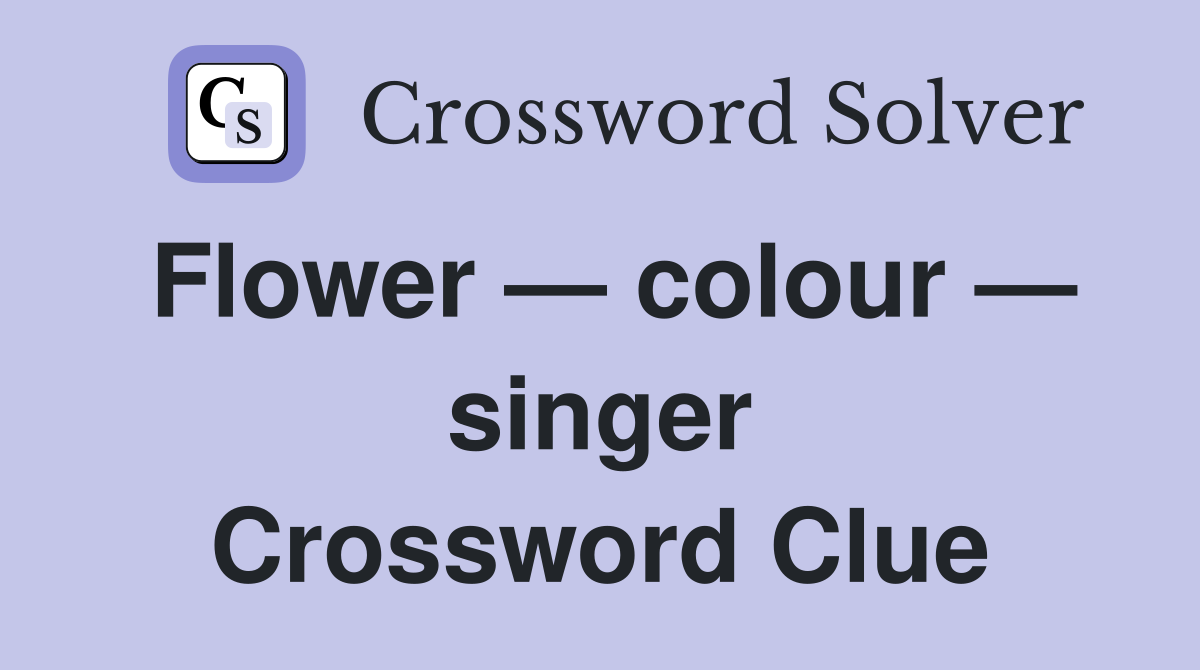Flower — colour — singer Crossword Clue