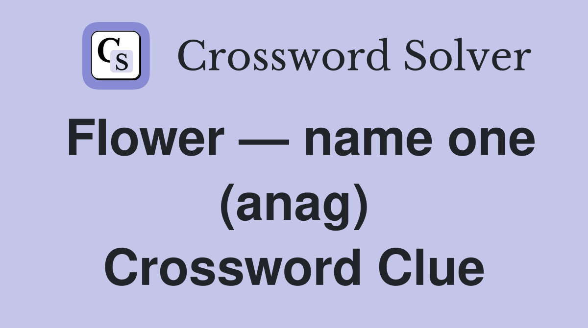 Flower — name one (anag) Crossword Clue