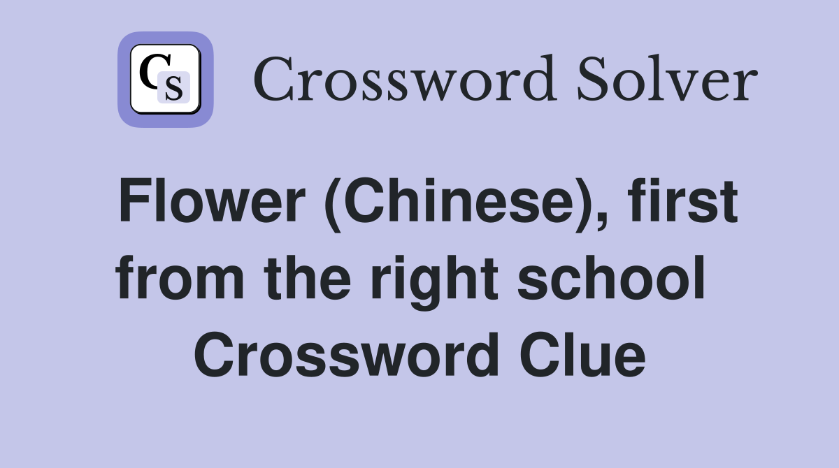 Flower (Chinese), first from the right school  Crossword Clue