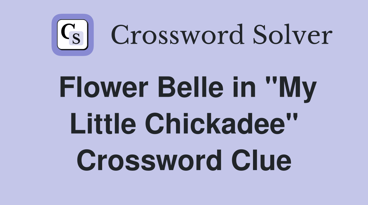 Flower Belle in "My Little Chickadee" Crossword Clue