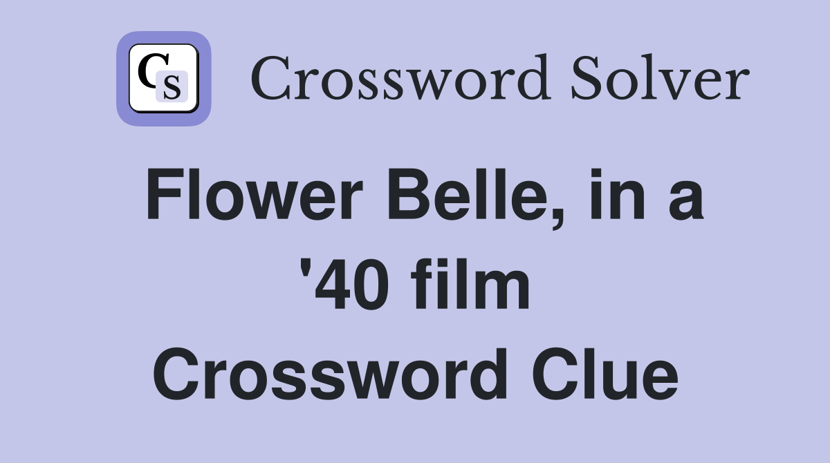 Flower Belle, in a '40 film Crossword Clue