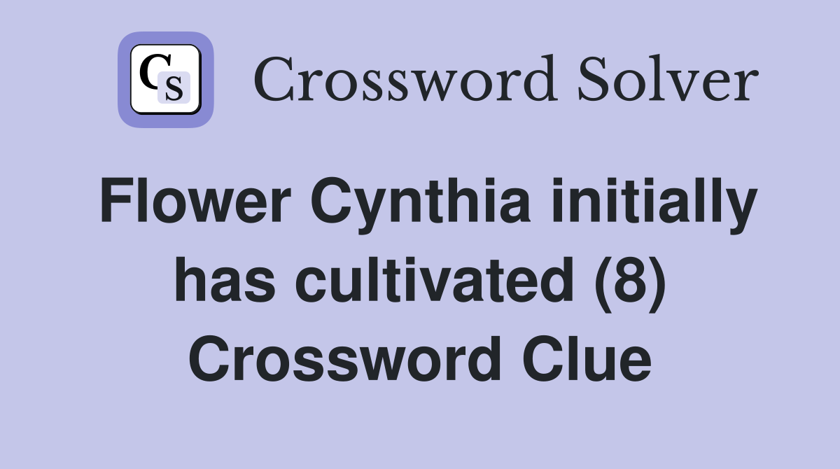 Flower Cynthia initially has cultivated (8) Crossword Clue