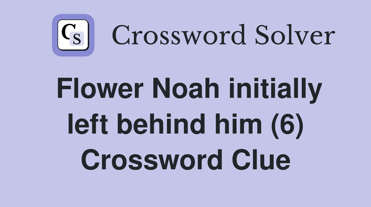 Flower Noah initially left behind him (6) Crossword Clue