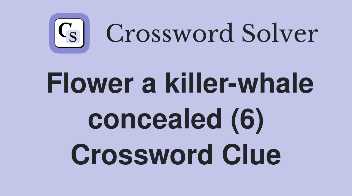 Flower a killer-whale concealed (6) Crossword Clue