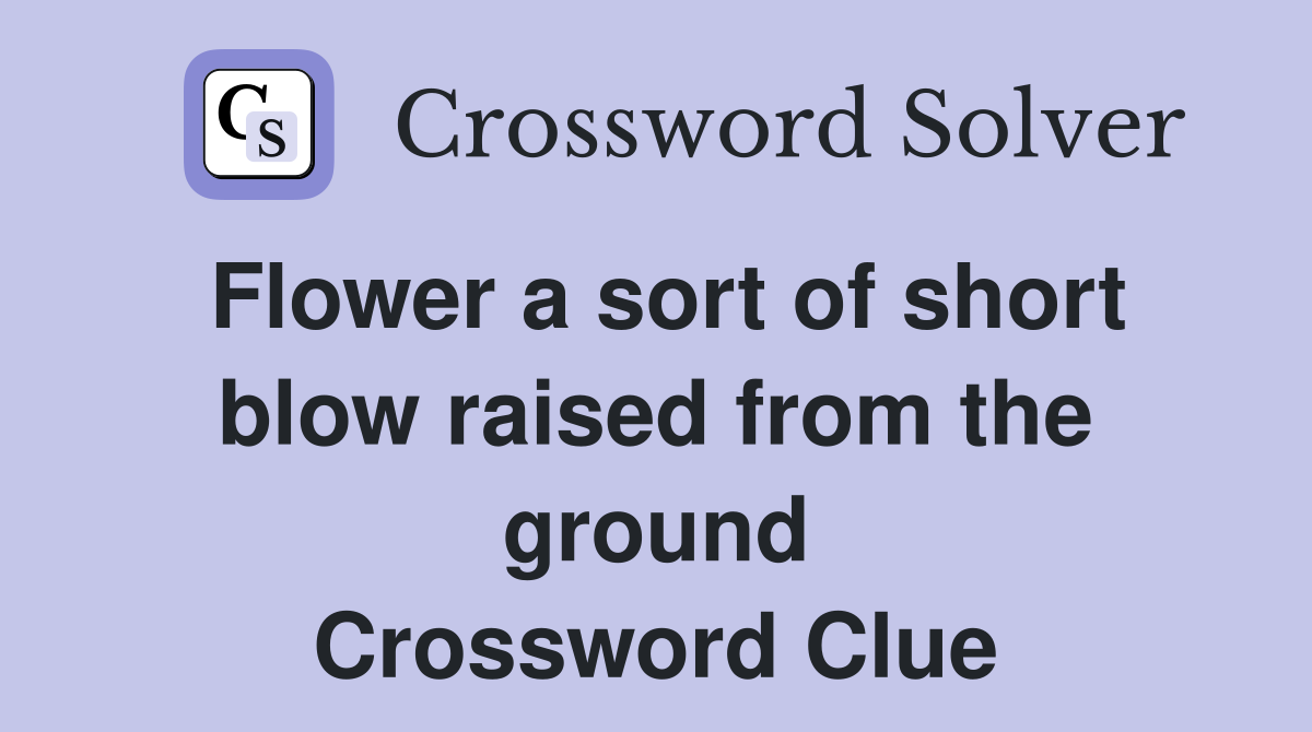 Flower a sort of short blow raised from the ground Crossword Clue