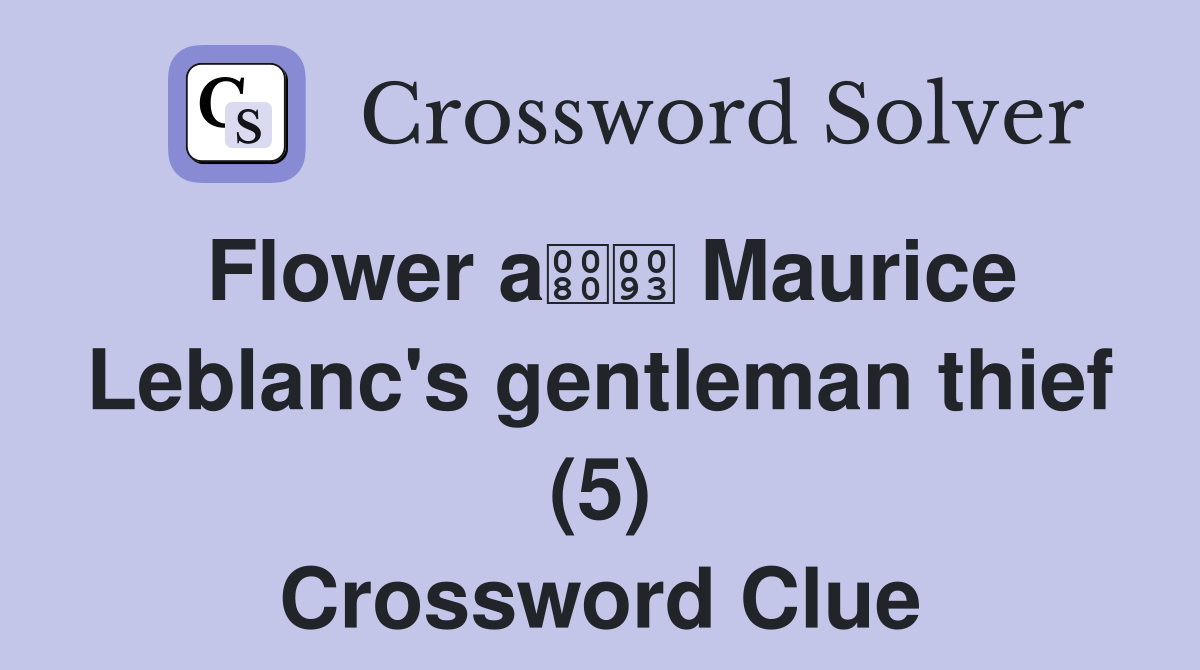 Flower a Maurice Leblanc's gentleman thief (5) Crossword Clue