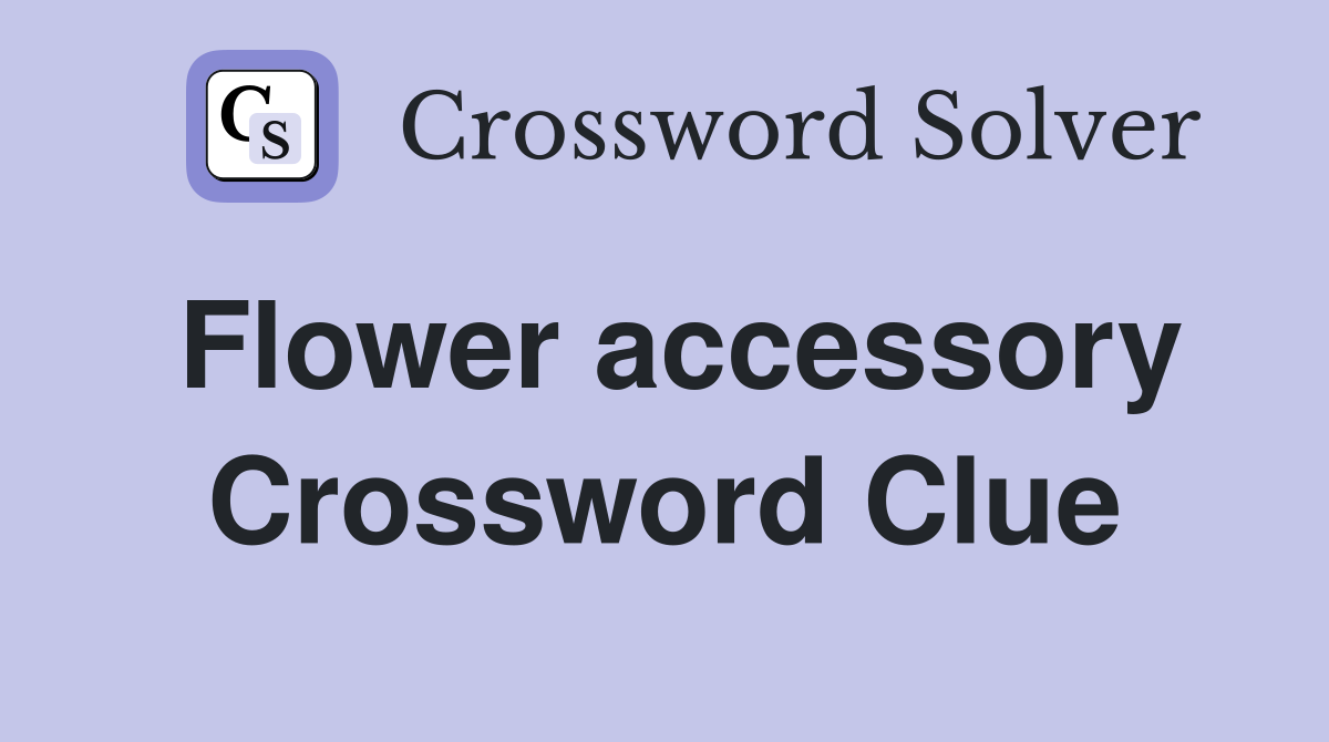 Flower accessory Crossword Clue