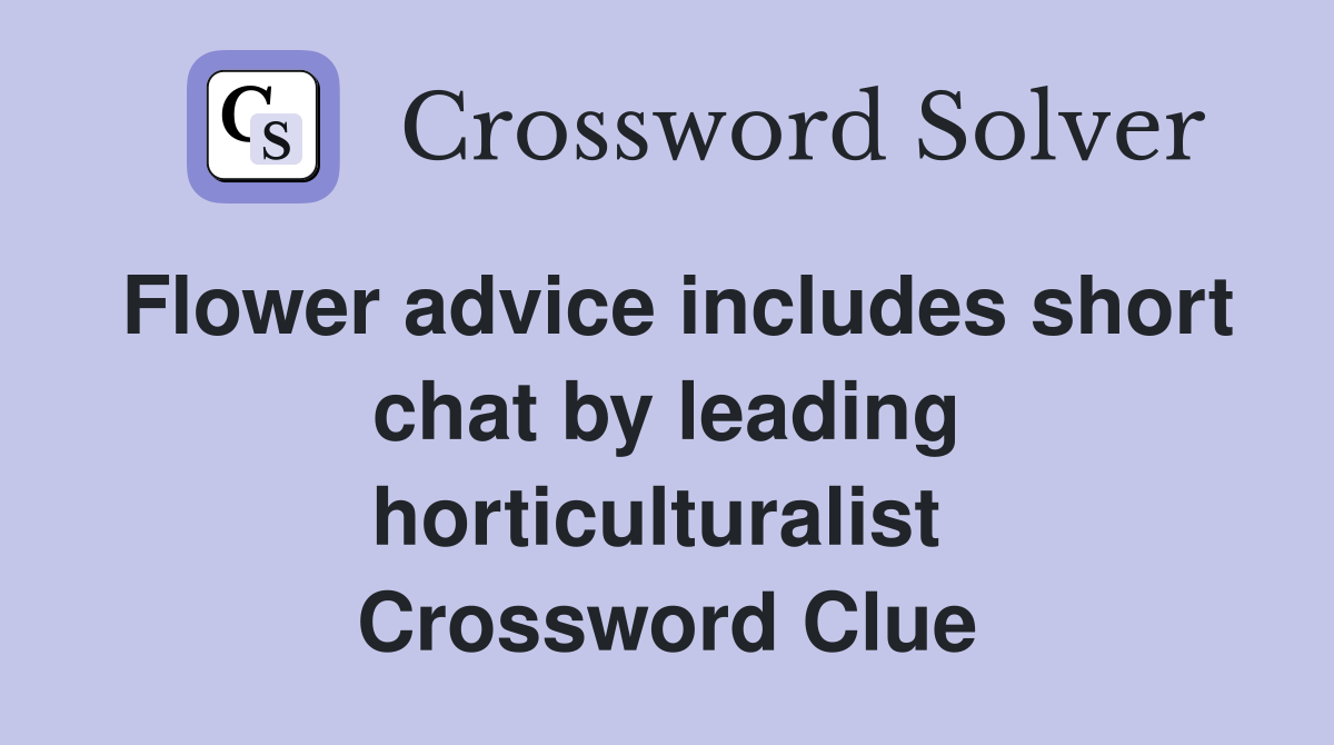 Flower advice includes short chat by leading horticulturalist  Crossword Clue