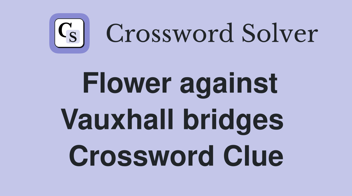 Flower against Vauxhall bridges  Crossword Clue