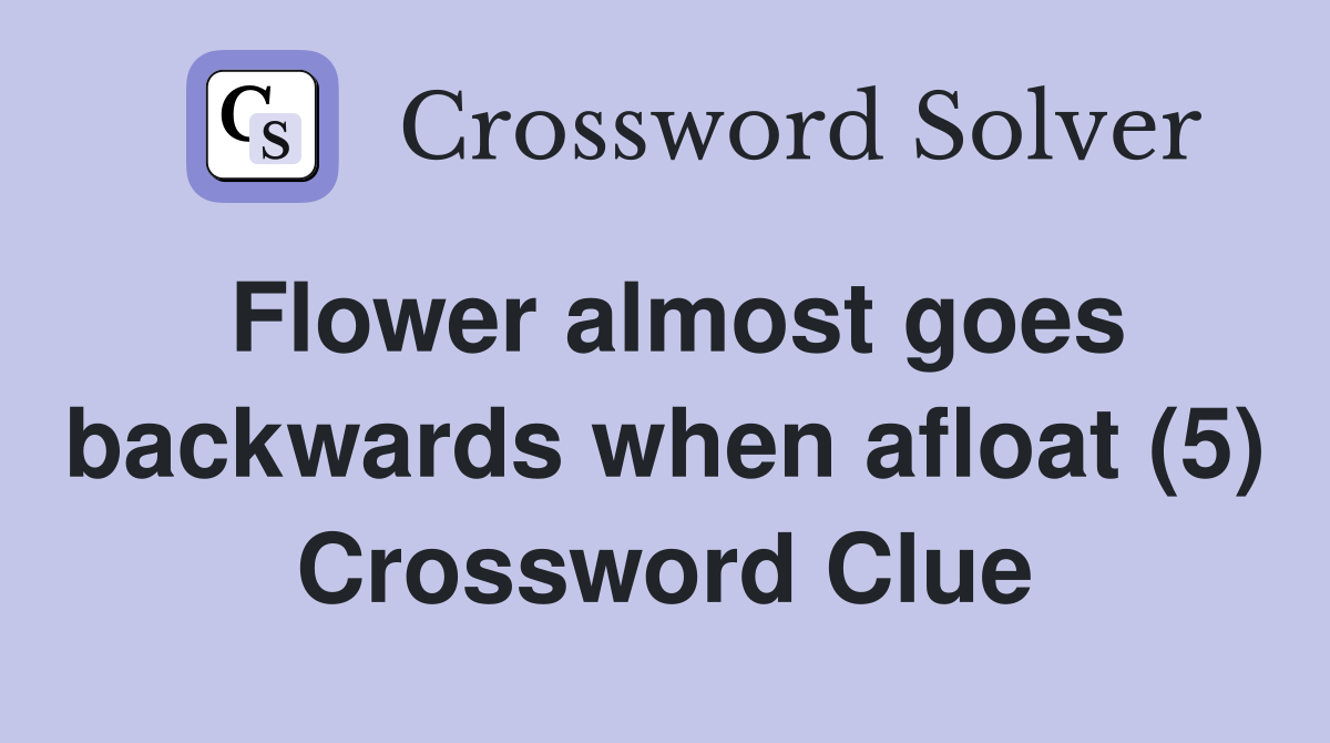 Flower almost goes backwards when afloat (5) Crossword Clue