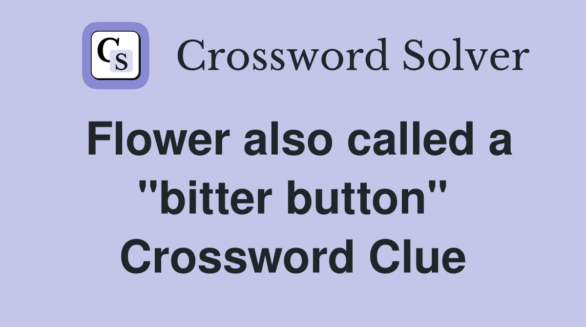 Flower also called a "bitter button" Crossword Clue