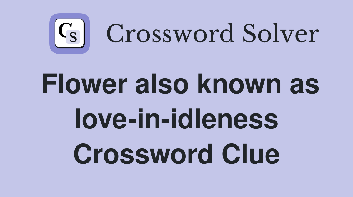 Flower also known as love-in-idleness Crossword Clue