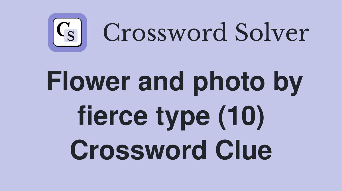 Flower and photo by fierce type (10) Crossword Clue