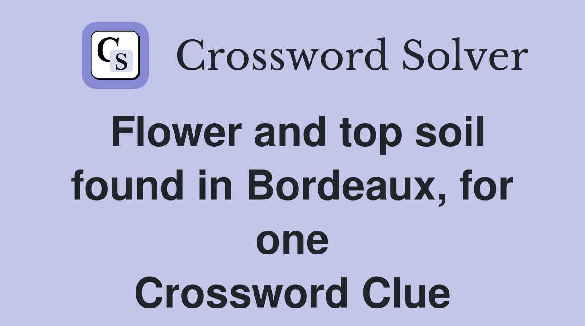 Flower and top soil found in Bordeaux, for one Crossword Clue