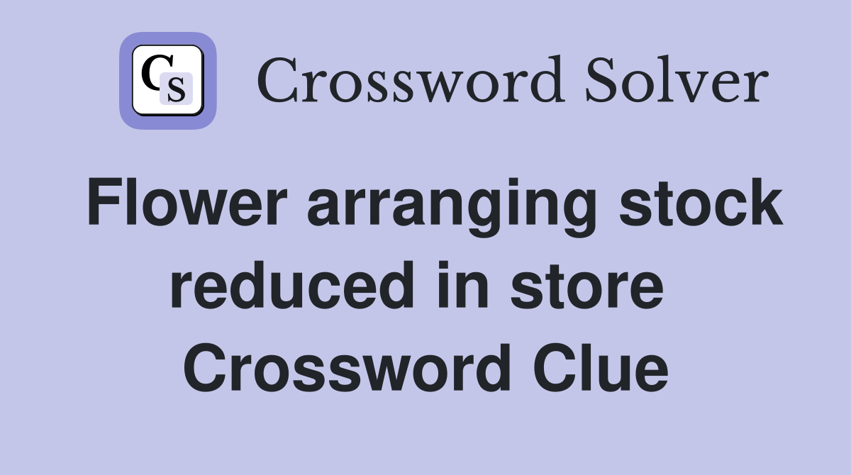 Flower arranging stock reduced in store  Crossword Clue