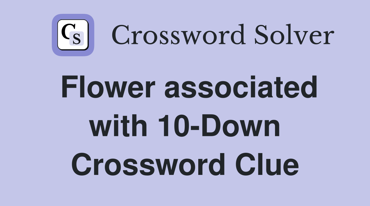 Flower associated with 10-Down Crossword Clue