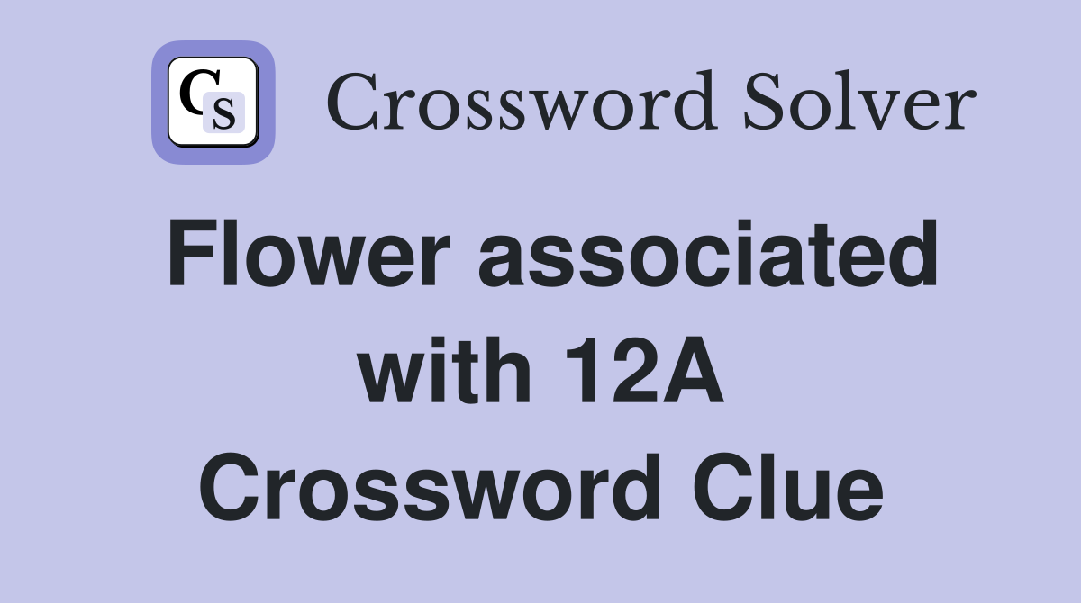 Flower associated with 12A Crossword Clue