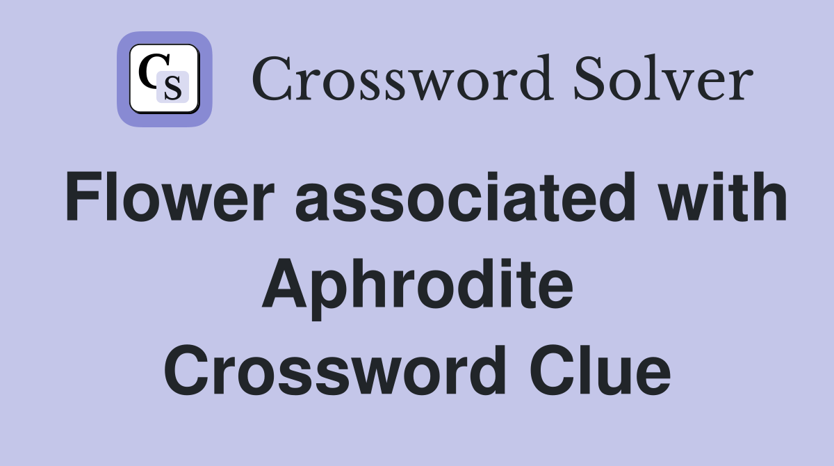 Flower associated with Aphrodite Crossword Clue