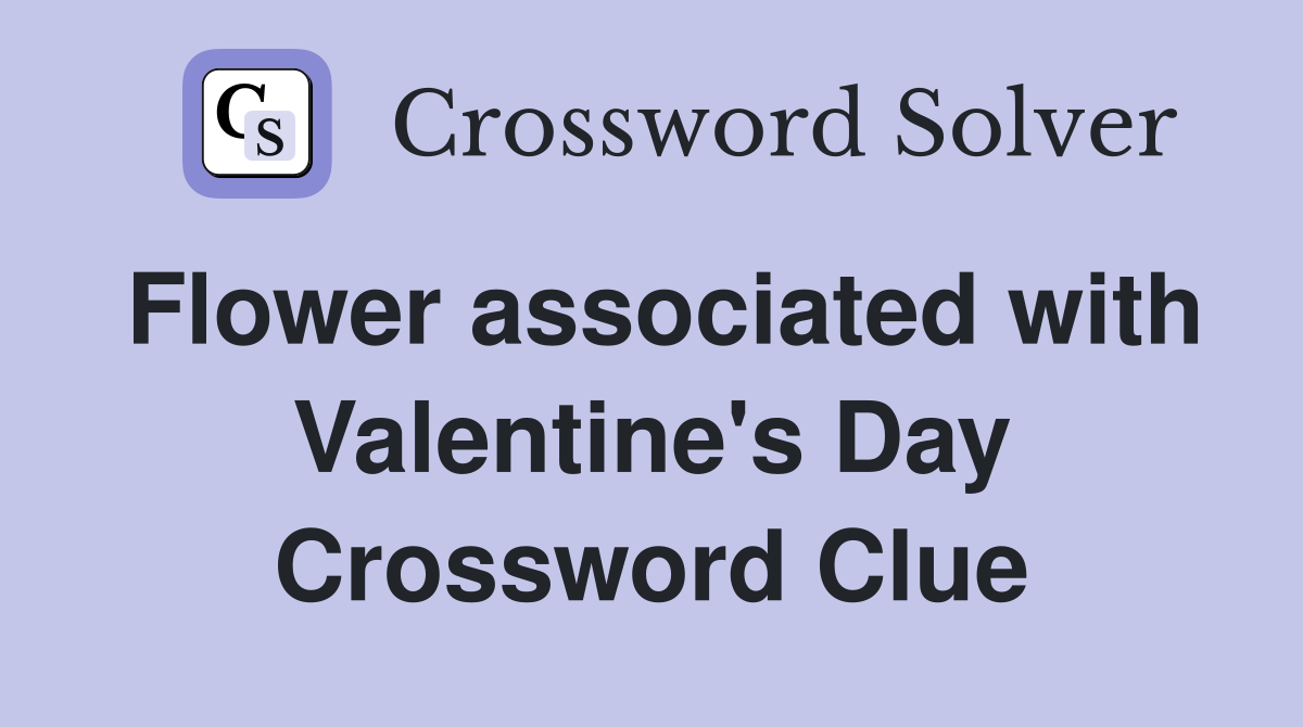 Flower associated with Valentine's Day Crossword Clue