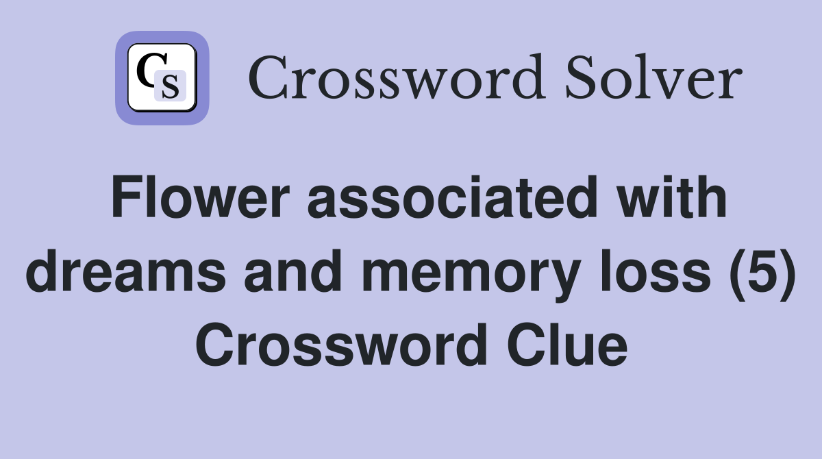 Flower associated with dreams and memory loss (5) Crossword Clue