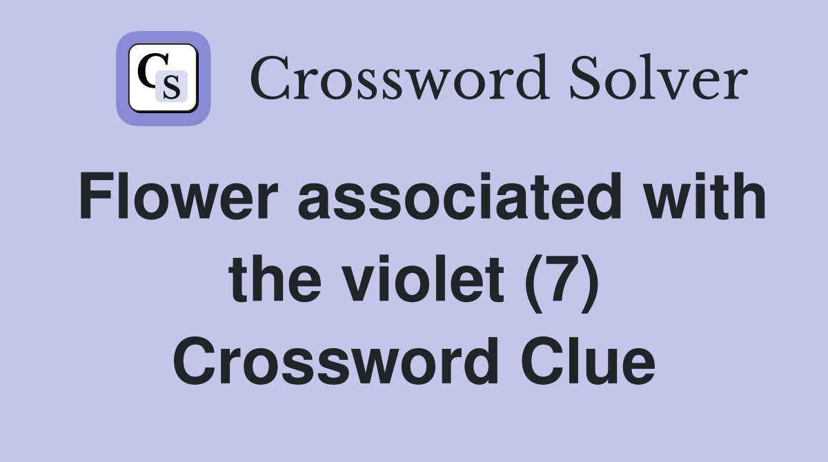 Flower associated with the violet (7) Crossword Clue