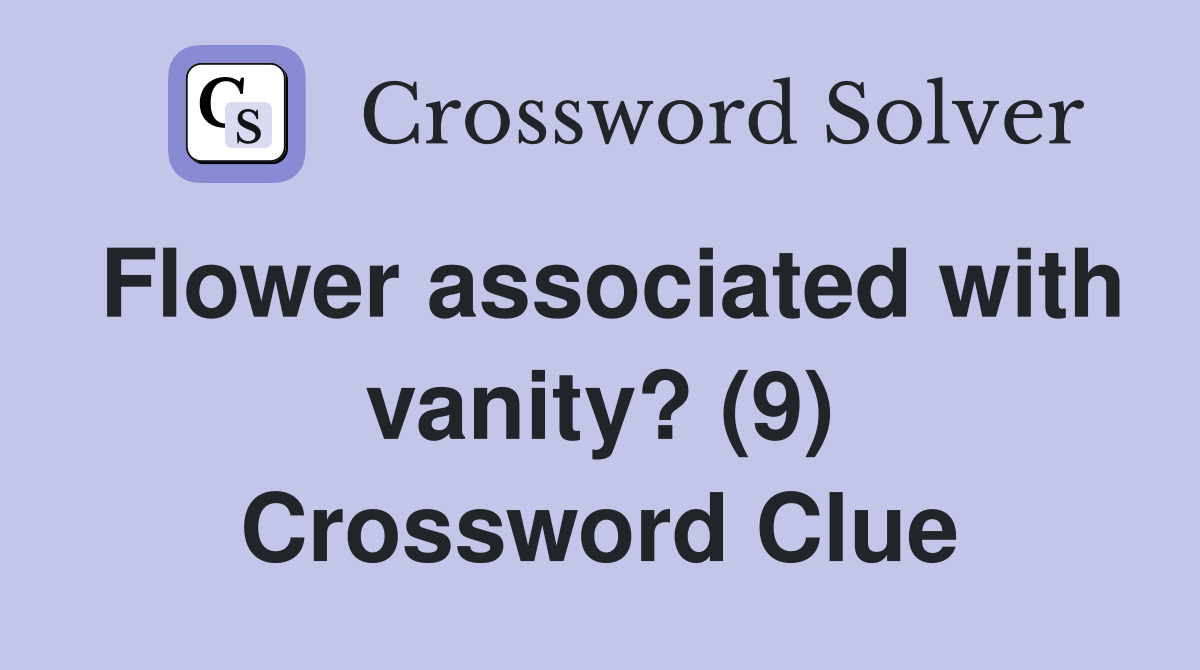Flower associated with vanity? (9) Crossword Clue