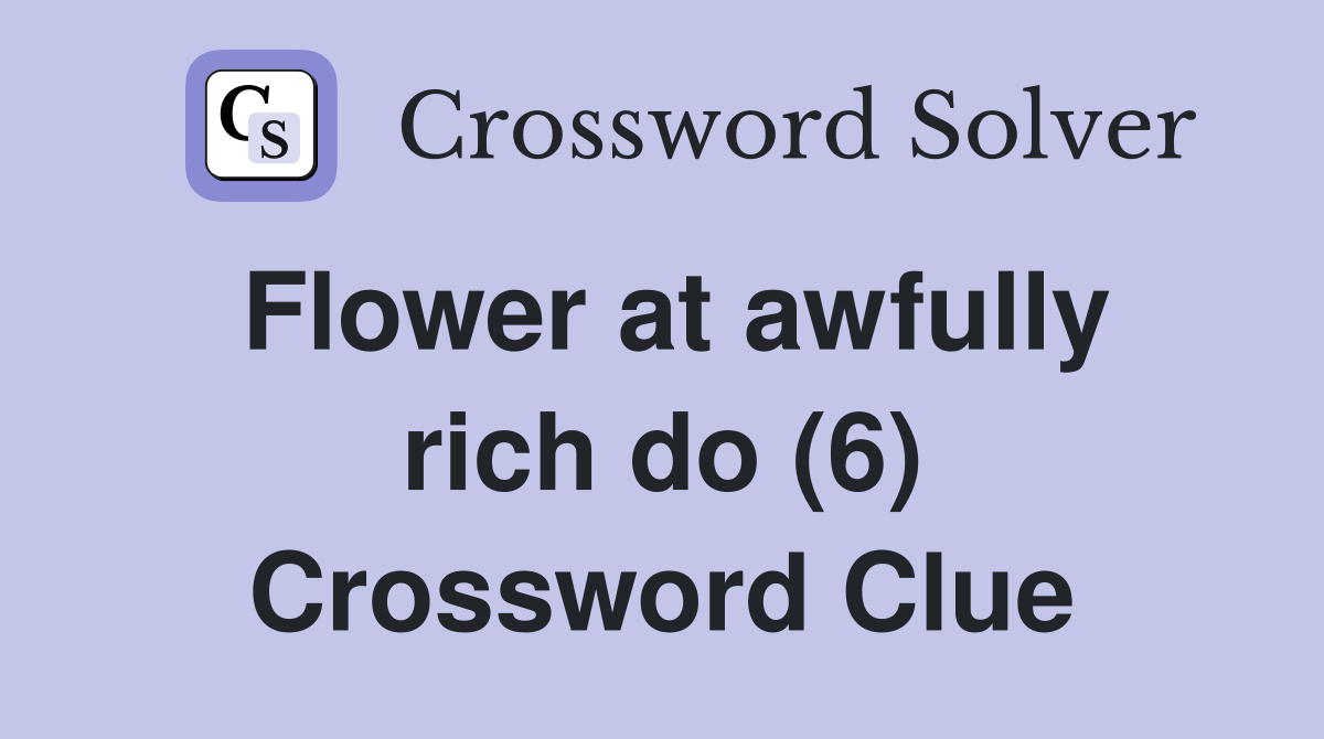 Flower at awfully rich do (6) Crossword Clue