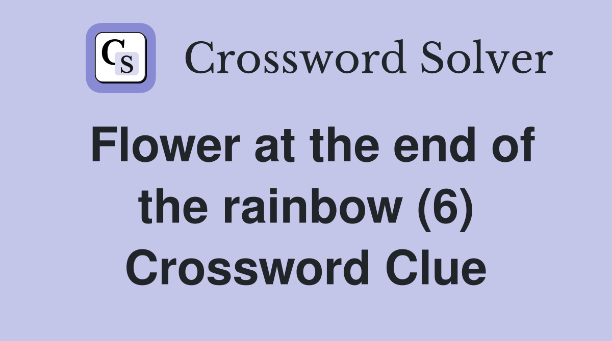 Flower at the end of the rainbow (6) Crossword Clue
