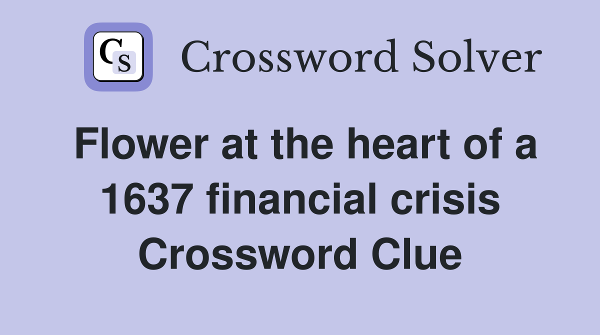 Flower at the heart of a 1637 financial crisis Crossword Clue