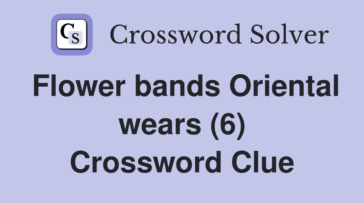 Flower bands Oriental wears (6) Crossword Clue