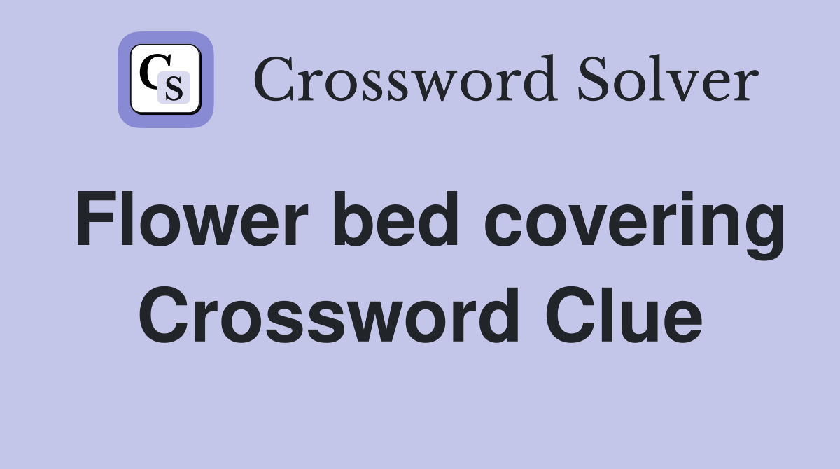 Flower bed covering Crossword Clue
