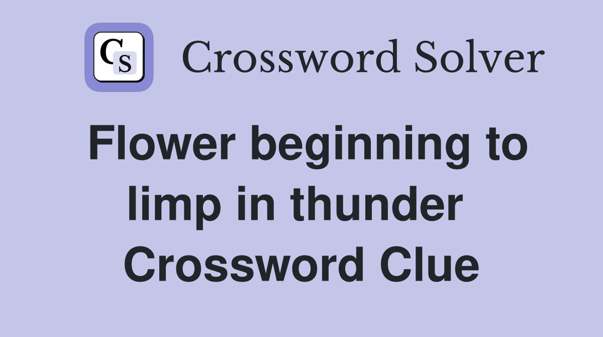 Flower beginning to limp in thunder  Crossword Clue