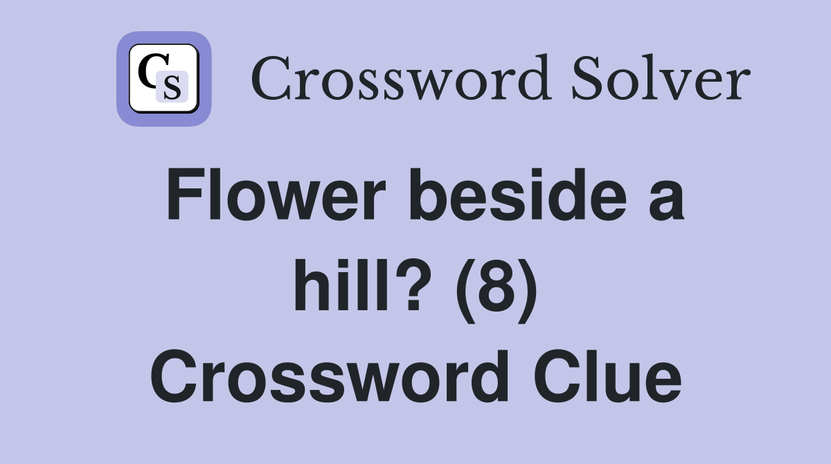 Flower beside a hill? (8) Crossword Clue
