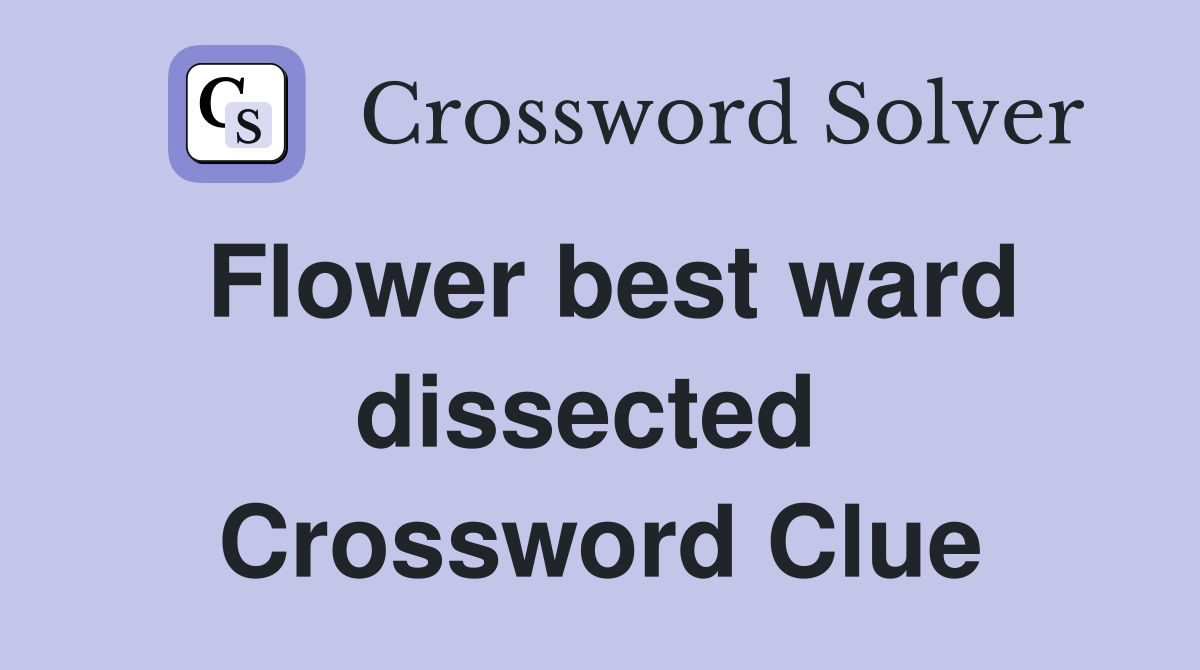 Flower best ward dissected  Crossword Clue