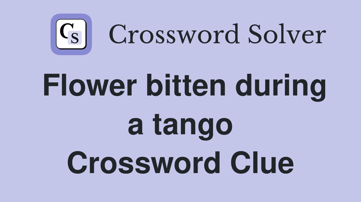 Flower bitten during a tango Crossword Clue