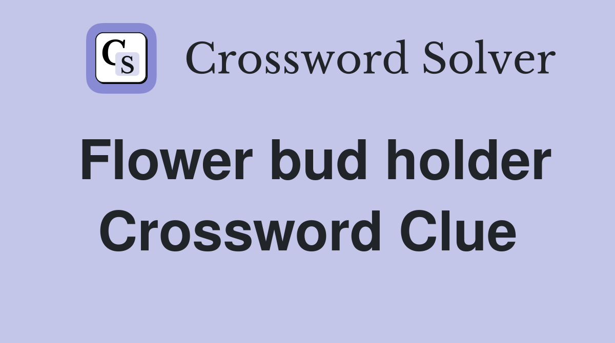 Flower bud holder Crossword Clue