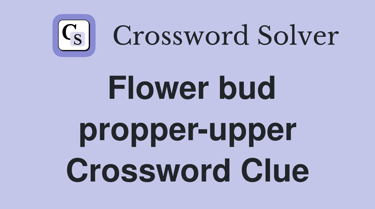 Flower bud propper-upper Crossword Clue