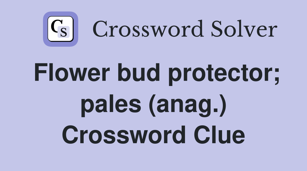 Flower bud protector; pales (anag.) Crossword Clue