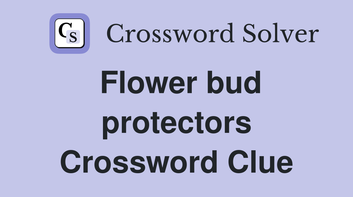 Flower bud protectors Crossword Clue