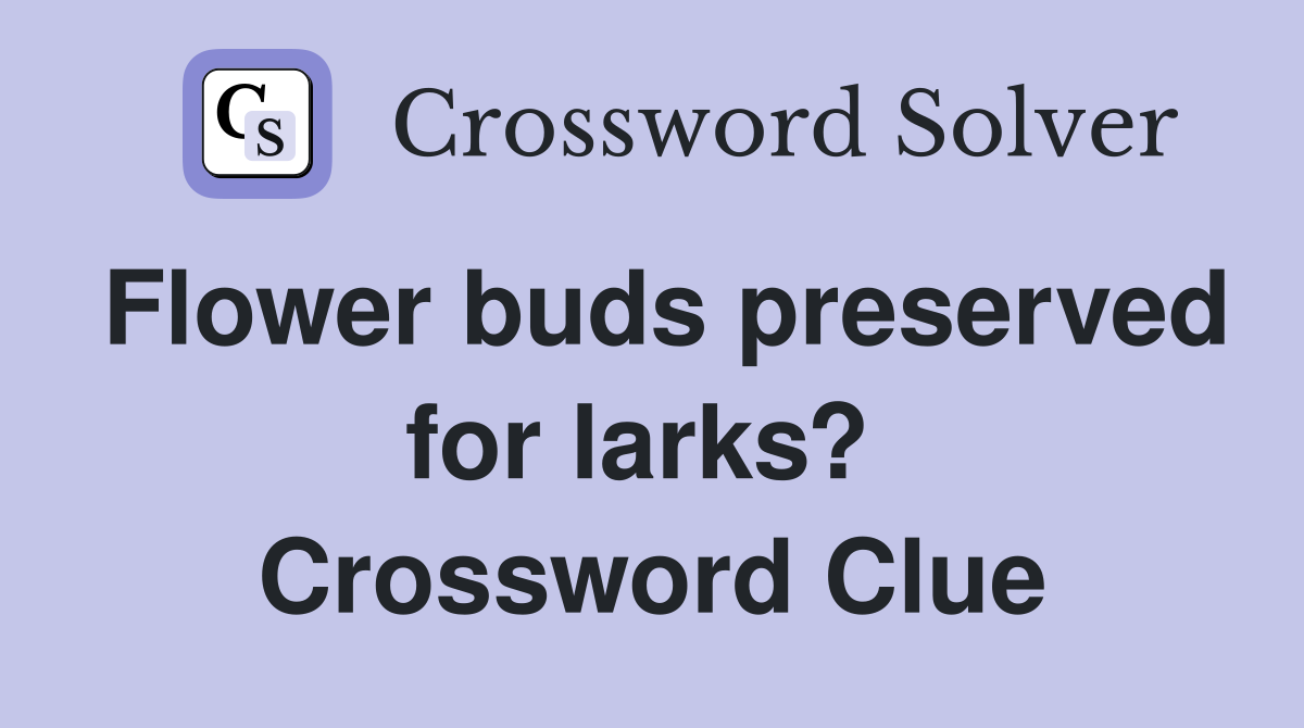 Flower buds preserved for larks?  Crossword Clue