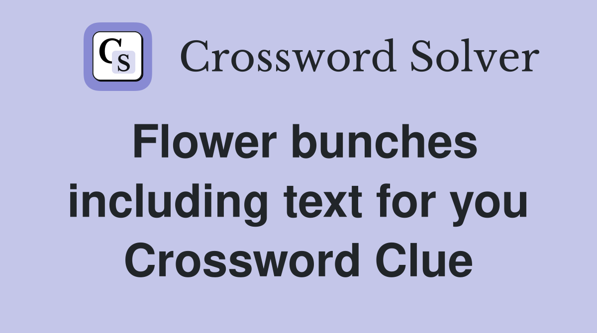 Flower bunches including text for you Crossword Clue