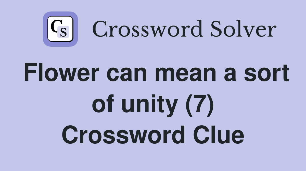 Flower can mean a sort of unity (7) Crossword Clue