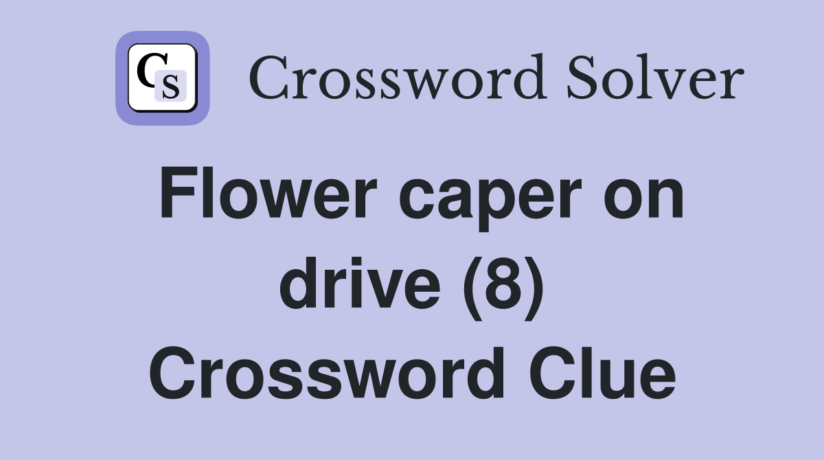 Flower caper on drive (8) Crossword Clue