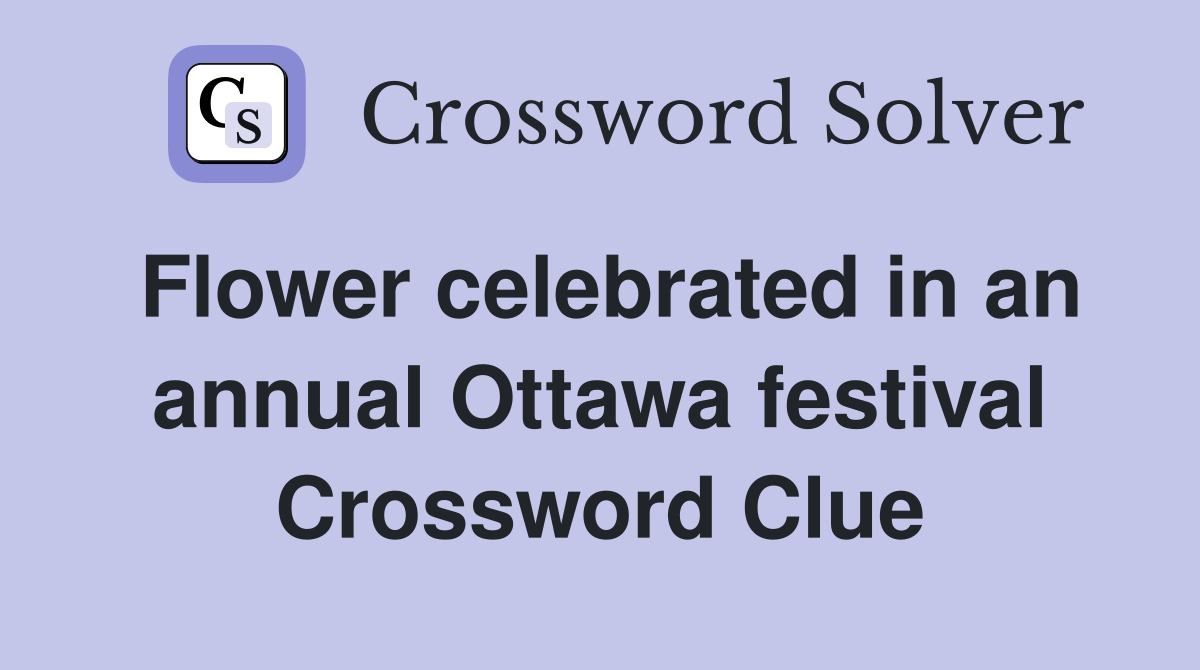 Flower celebrated in an annual Ottawa festival Crossword Clue