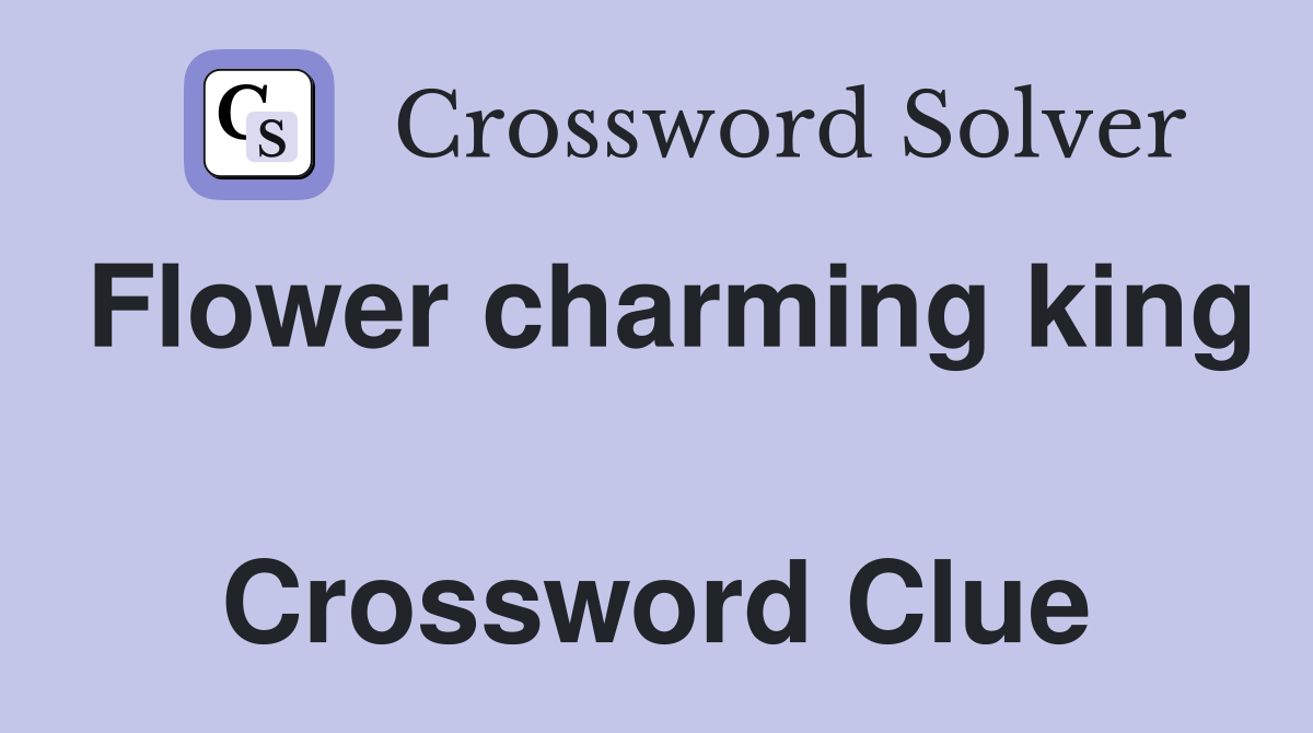 Flower charming king  Crossword Clue