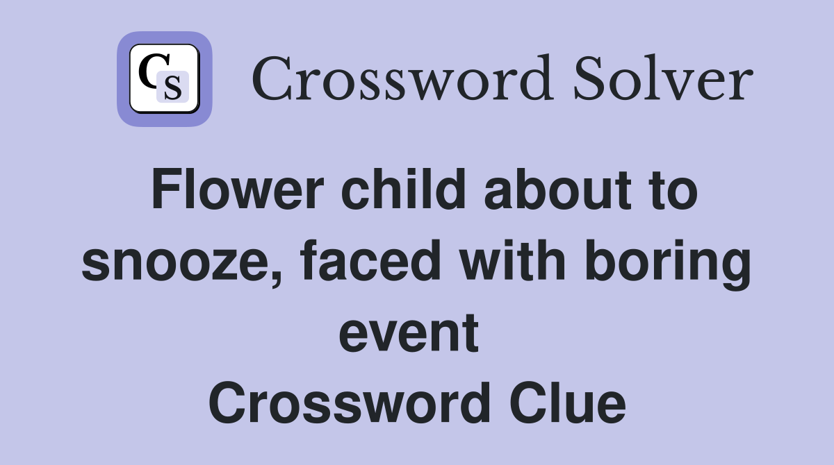 Flower child about to snooze, faced with boring event  Crossword Clue