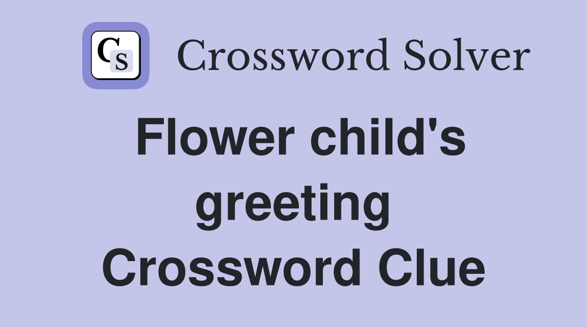 Flower child's greeting Crossword Clue
